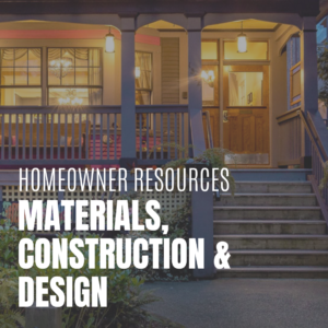 Homeowner Resources - materials, construction and design